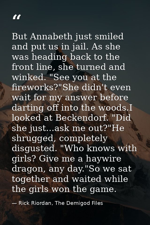 But Annabeth just smiled and put us in jail. As she was heading back to the front line, she turned and winked. "See you  — Rick Riordan, The Demigod Files