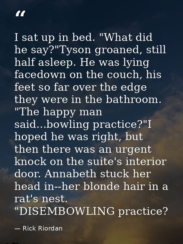 I sat up in bed. "What did he say?"Tyson groaned, still half asleep. He was lying facedown on the couch, his feet so far — Rick Riordan