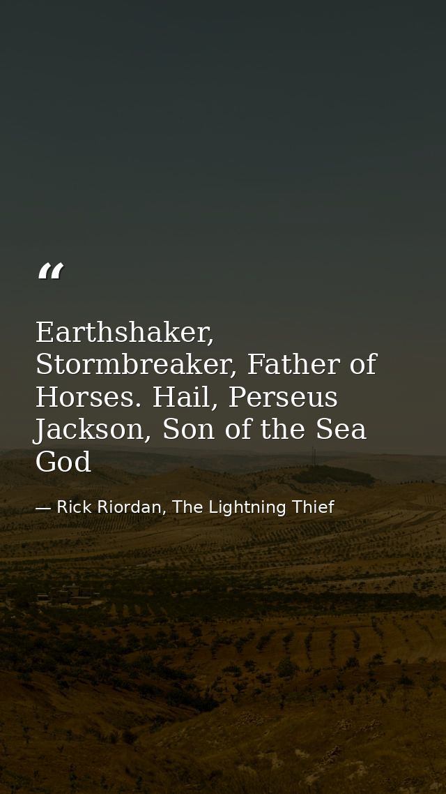Earthshaker, Stormbreaker, Father of Horses. Hail, Perseus Jackson, Son of the Sea God — Rick Riordan, The Lightning Thief