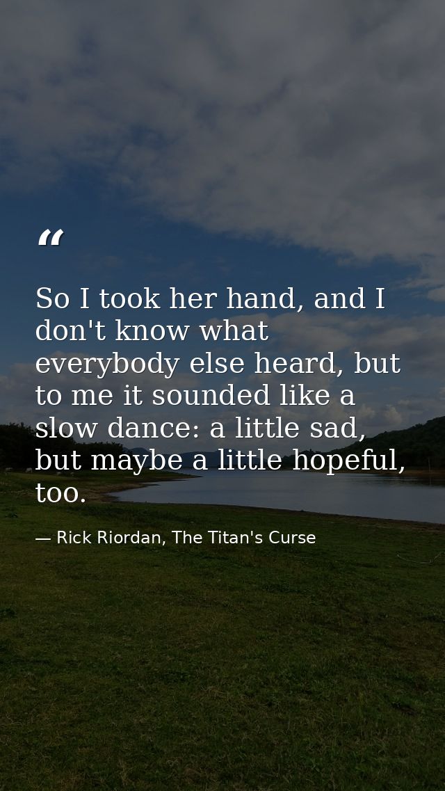 So I took her hand, and I don't know what everybody else heard, but to me it sounded like a slow dance: a little sad, bu — Rick Riordan, The Titan's Curse