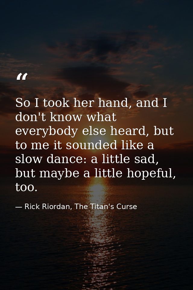 So I took her hand, and I don't know what everybody else heard, but to me it sounded like a slow dance: a little sad, bu — Rick Riordan, The Titan's Curse