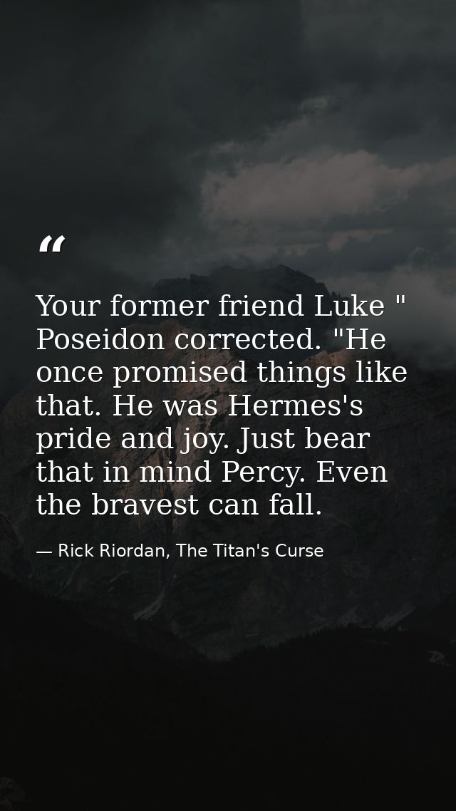 Your former friend Luke " Poseidon corrected. "He once promised things like that. He was Hermes's pride and joy. Just be — Rick Riordan, The Titan's Curse
