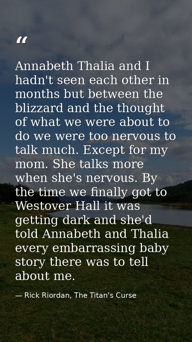Annabeth Thalia and I hadn't seen each other in months but between the blizzard and the thought of what we were about to — Rick Riordan, The Titan's Curse