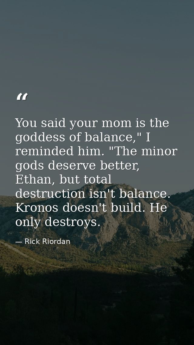 You said your mom is the goddess of balance," I reminded him. "The minor gods deserve better, Ethan, but total destructi — Rick Riordan
