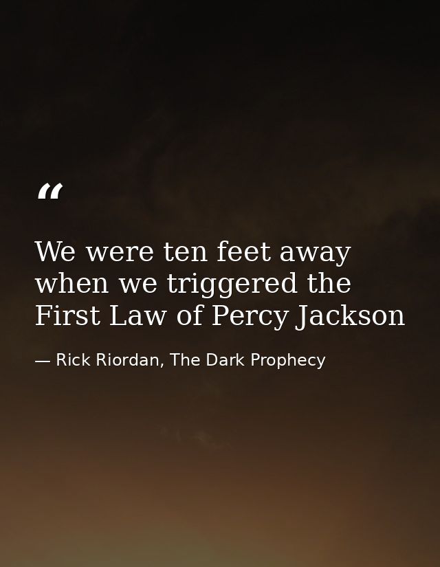 We were ten feet away when we triggered the First Law of Percy Jackson — Rick Riordan, The Dark Prophecy