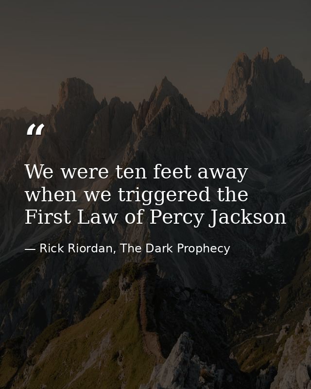 We were ten feet away when we triggered the First Law of Percy Jackson — Rick Riordan, The Dark Prophecy