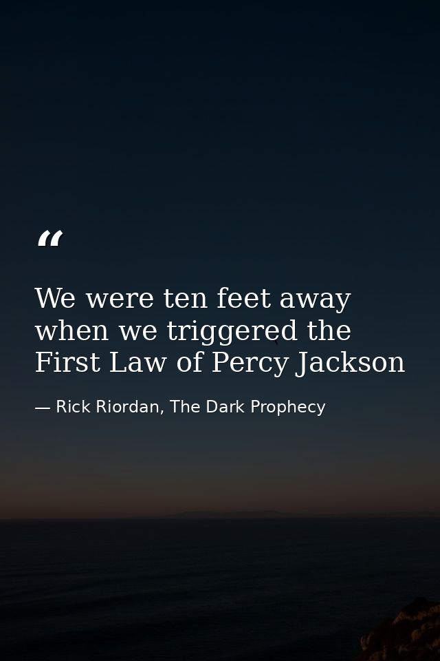 We were ten feet away when we triggered the First Law of Percy Jackson — Rick Riordan, The Dark Prophecy