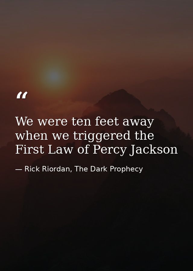 We were ten feet away when we triggered the First Law of Percy Jackson — Rick Riordan, The Dark Prophecy