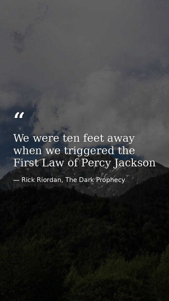 We were ten feet away when we triggered the First Law of Percy Jackson — Rick Riordan, The Dark Prophecy