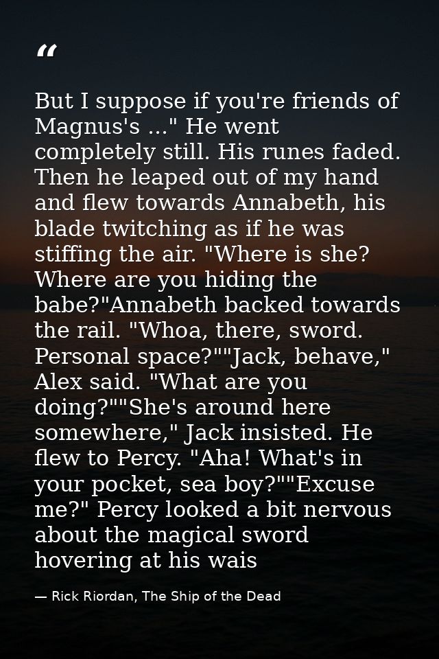 But I suppose if you're friends of Magnus's ..." He went completely still. His runes faded. Then he leaped out of my han — Rick Riordan, The Ship of the Dead