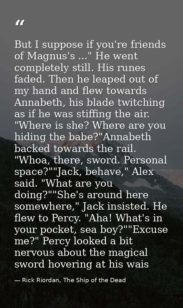 But I suppose if you're friends of Magnus's ..." He went completely still. His runes faded. Then he leaped out of my han — Rick Riordan, The Ship of the Dead
