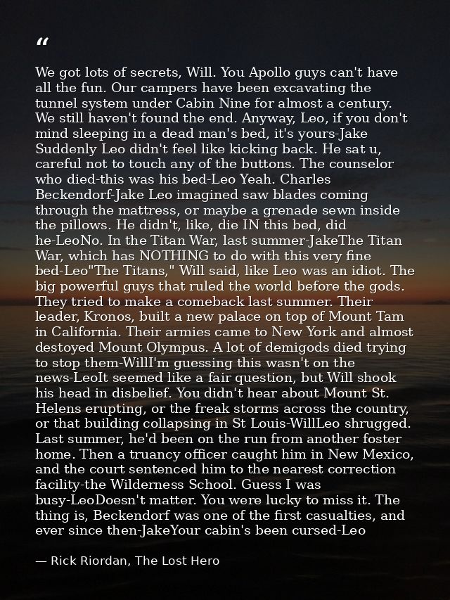 We got lots of secrets, Will. You Apollo guys can't have all the fun. Our campers have been excavating the tunnel system — Rick Riordan, The Lost Hero