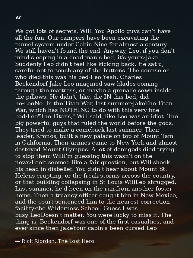 We got lots of secrets, Will. You Apollo guys can't have all the fun. Our campers have been excavating the tunnel system — Rick Riordan, The Lost Hero
