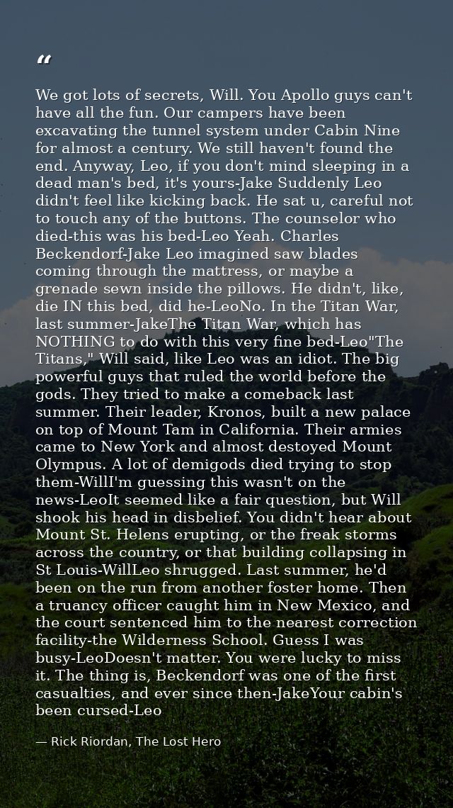 We got lots of secrets, Will. You Apollo guys can't have all the fun. Our campers have been excavating the tunnel system — Rick Riordan, The Lost Hero