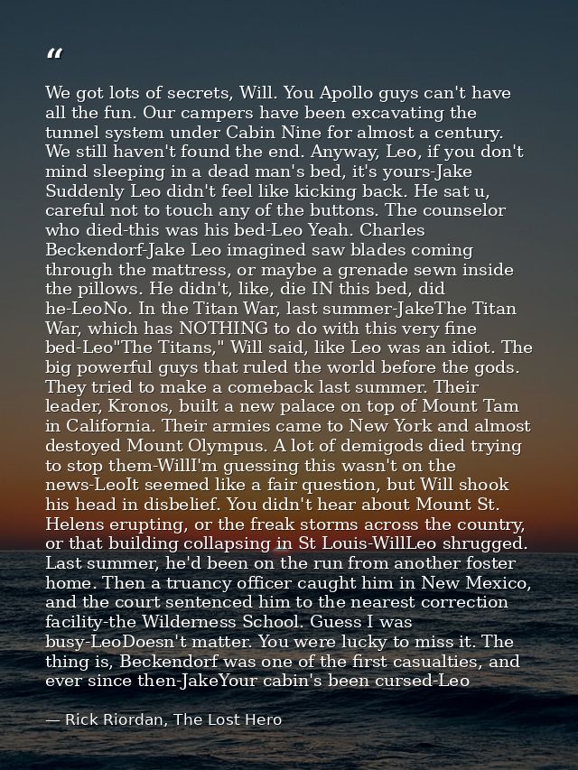 We got lots of secrets, Will. You Apollo guys can't have all the fun. Our campers have been excavating the tunnel system — Rick Riordan, The Lost Hero
