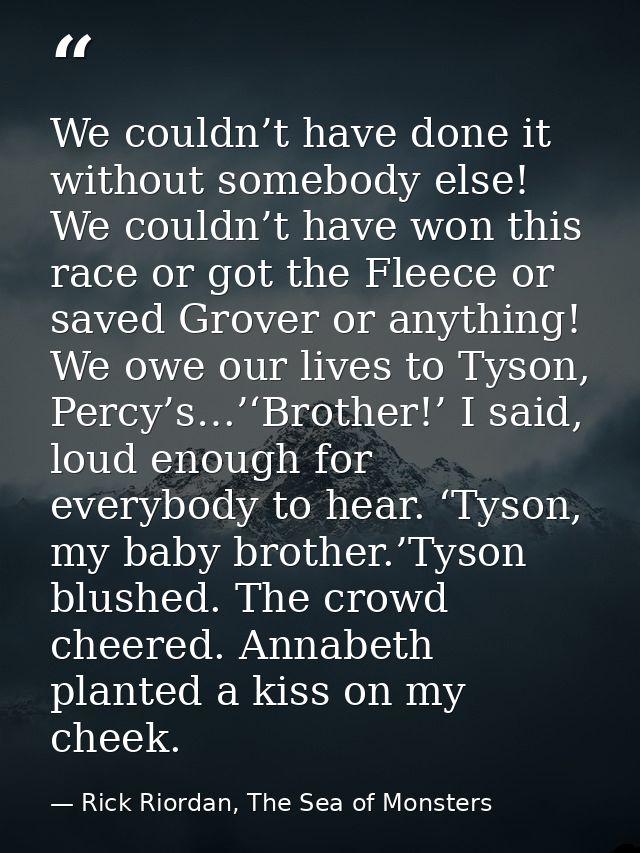 We couldn’t have done it without somebody else! We couldn’t have won this race or got the Fleece or saved Grover or anyt — Rick Riordan, The Sea of Monsters