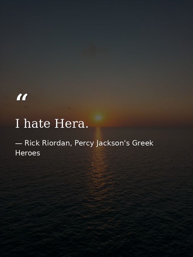 I hate Hera. — Rick Riordan, Percy Jackson's Greek Heroes
