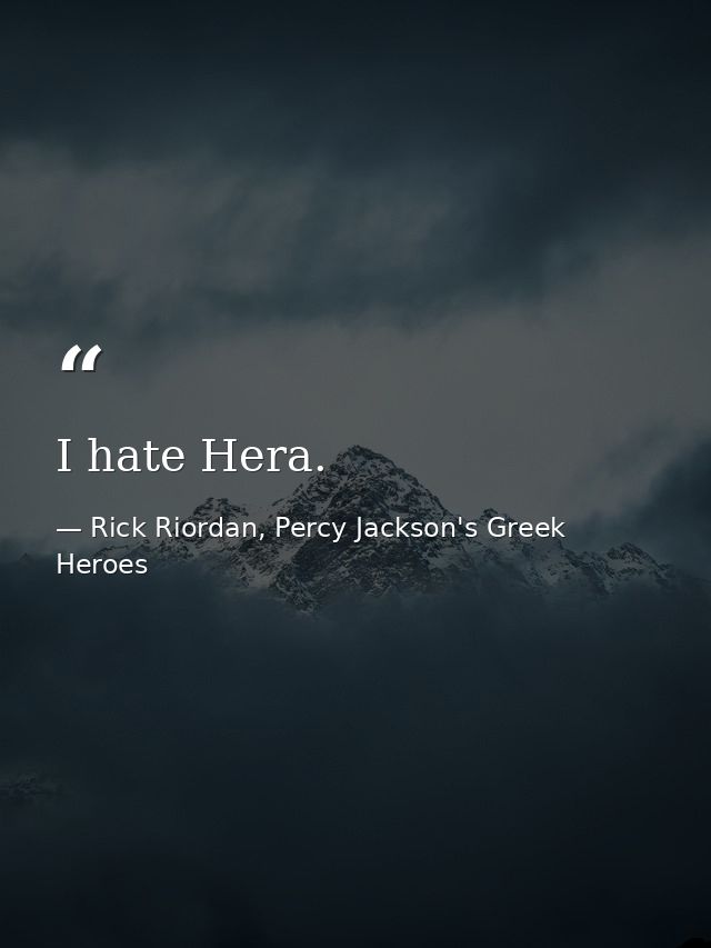 I hate Hera. — Rick Riordan, Percy Jackson's Greek Heroes