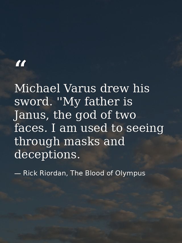 Michael Varus drew his sword. ''My father is Janus, the god of two faces. I am used to seeing through masks and deceptio — Rick Riordan, The Blood of Olympus
