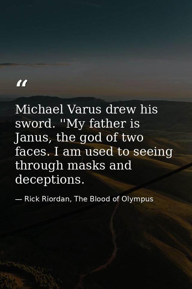 Michael Varus drew his sword. ''My father is Janus, the god of two faces. I am used to seeing through masks and deceptio — Rick Riordan, The Blood of Olympus