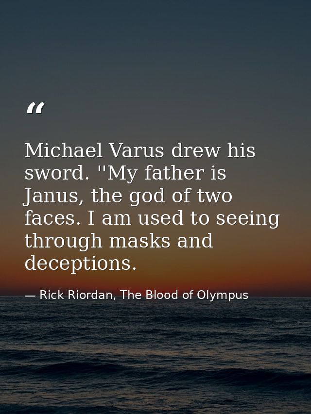 Michael Varus drew his sword. ''My father is Janus, the god of two faces. I am used to seeing through masks and deceptio — Rick Riordan, The Blood of Olympus