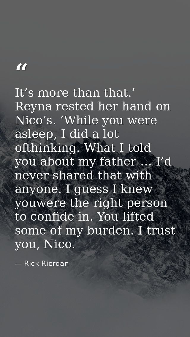 It’s more than that.’ Reyna rested her hand on Nico’s. ‘While you were asleep, I did a lot ofthinking. What I told you a — Rick Riordan