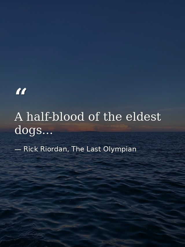 A half-blood of the eldest dogs... — Rick Riordan, The Last Olympian