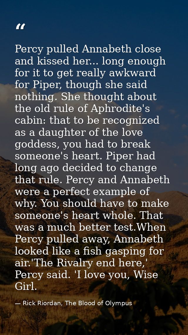 Percy pulled Annabeth close and kissed her... long enough for it to get really awkward for Piper, though she said nothin — Rick Riordan, The Blood of Olympus
