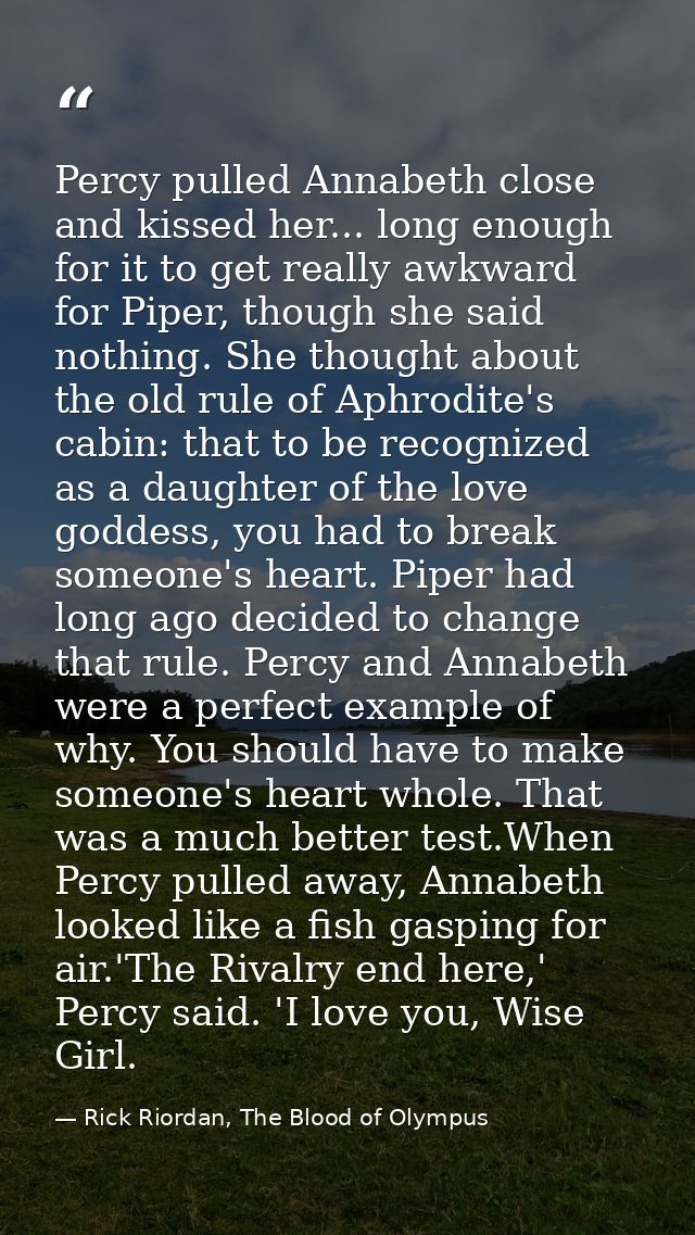 Percy pulled Annabeth close and kissed her... long enough for it to get really awkward for Piper, though she said nothin — Rick Riordan, The Blood of Olympus