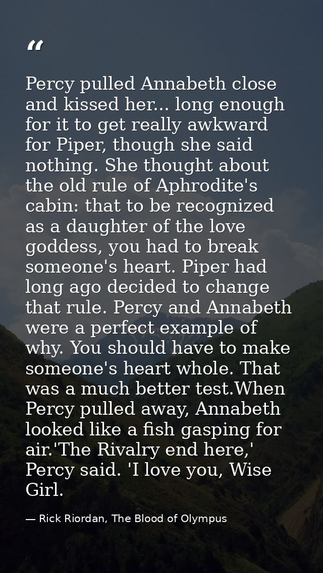Percy pulled Annabeth close and kissed her... long enough for it to get really awkward for Piper, though she said nothin — Rick Riordan, The Blood of Olympus