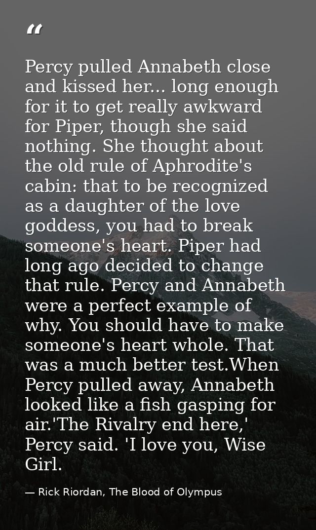 Percy pulled Annabeth close and kissed her... long enough for it to get really awkward for Piper, though she said nothin — Rick Riordan, The Blood of Olympus