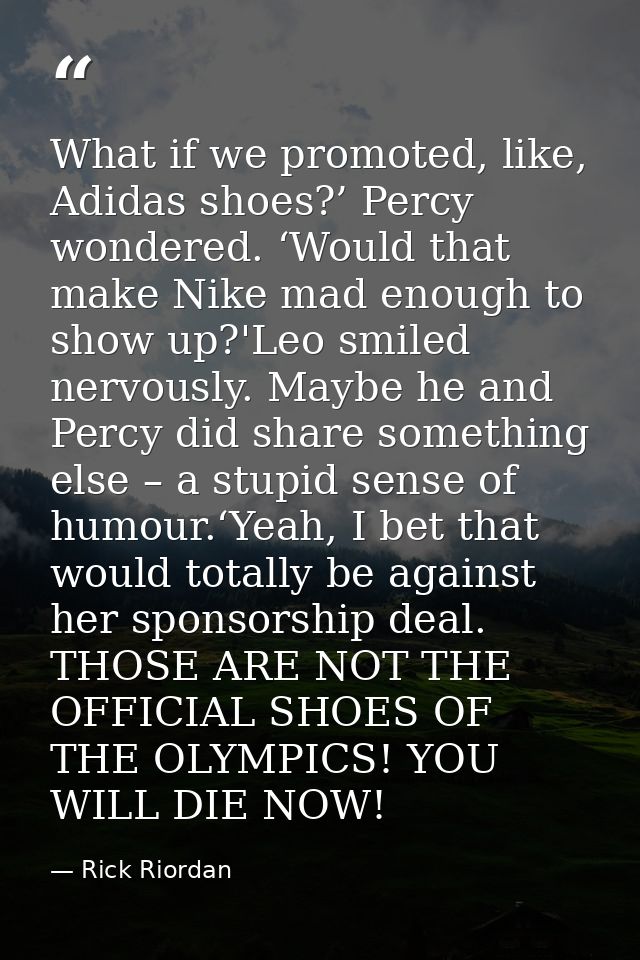 What if we promoted, like, Adidas shoes?’ Percy wondered. ‘Would that make Nike mad enough to show up?'Leo smiled nervou — Rick Riordan
