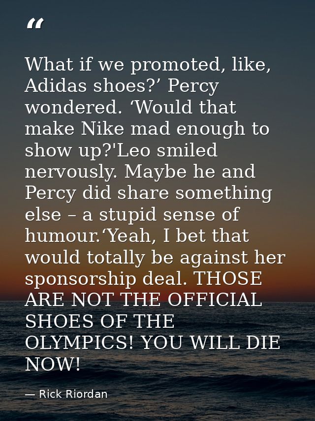 What if we promoted, like, Adidas shoes?’ Percy wondered. ‘Would that make Nike mad enough to show up?'Leo smiled nervou — Rick Riordan
