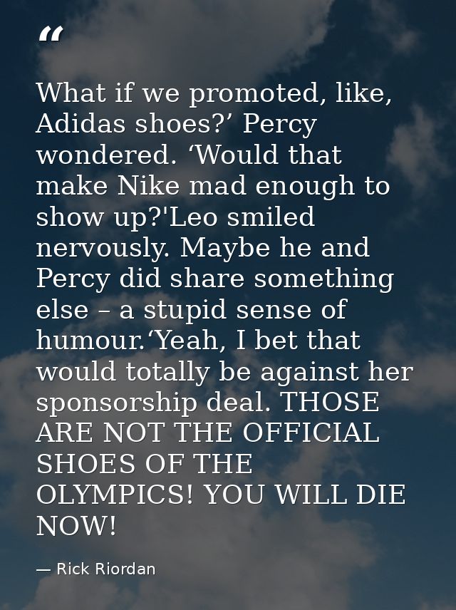 What if we promoted, like, Adidas shoes?’ Percy wondered. ‘Would that make Nike mad enough to show up?'Leo smiled nervou — Rick Riordan