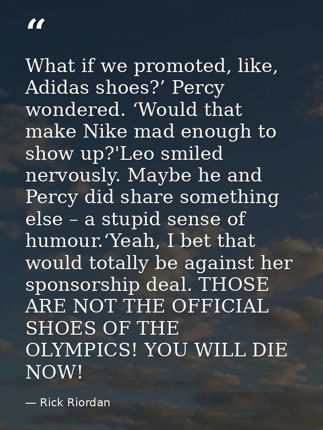 What if we promoted, like, Adidas shoes?’ Percy wondered. ‘Would that make Nike mad enough to show up?'Leo smiled nervou — Rick Riordan