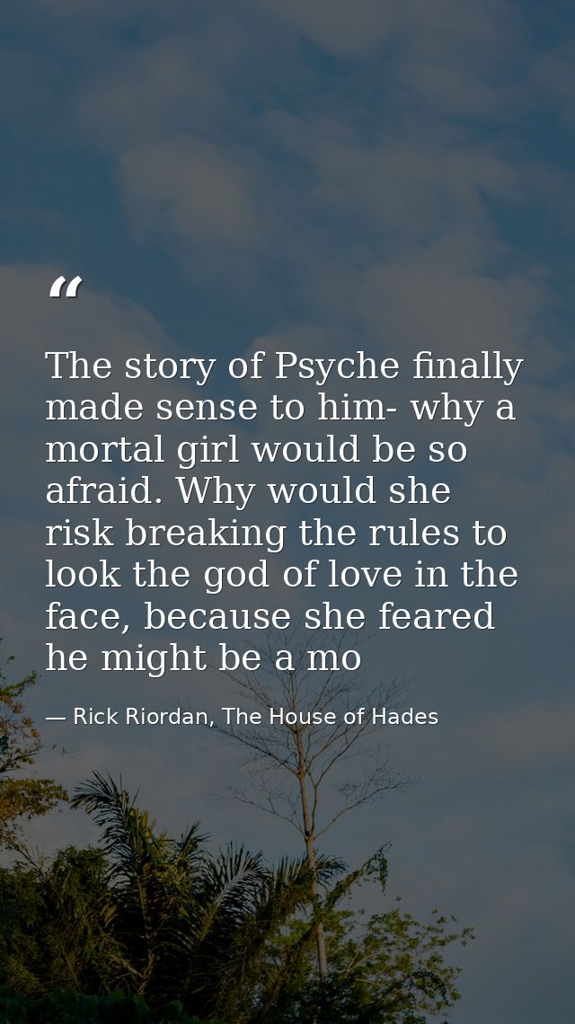 The story of Psyche finally made sense to him- why a mortal girl would be so afraid. Why would she risk breaking the rul — Rick Riordan, The House of Hades