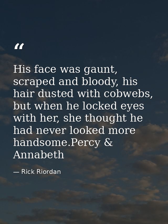 His face was gaunt, scraped and bloody, his hair dusted with cobwebs, but when he locked eyes with her, she thought he h — Rick Riordan