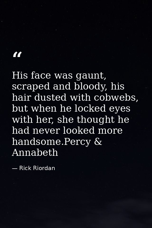 His face was gaunt, scraped and bloody, his hair dusted with cobwebs, but when he locked eyes with her, she thought he h — Rick Riordan