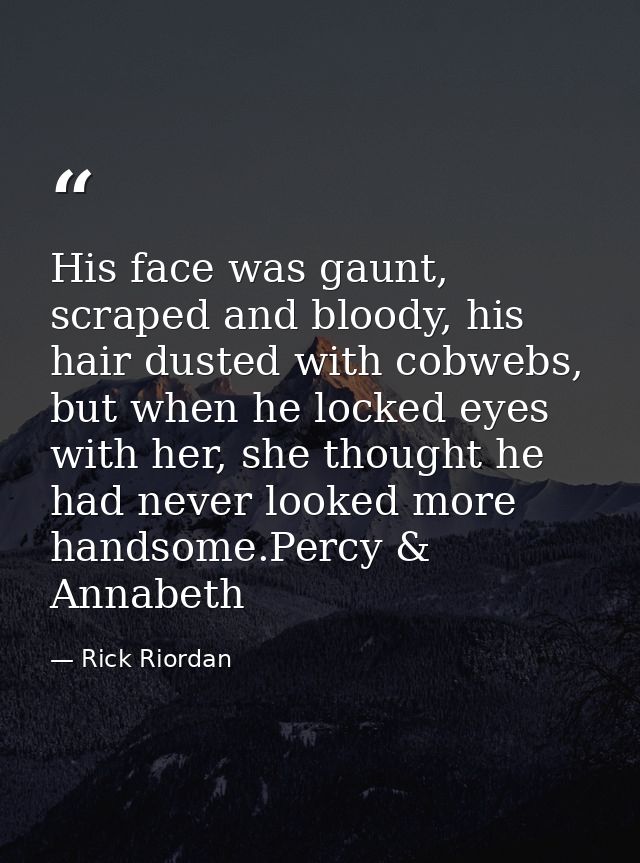 His face was gaunt, scraped and bloody, his hair dusted with cobwebs, but when he locked eyes with her, she thought he h — Rick Riordan