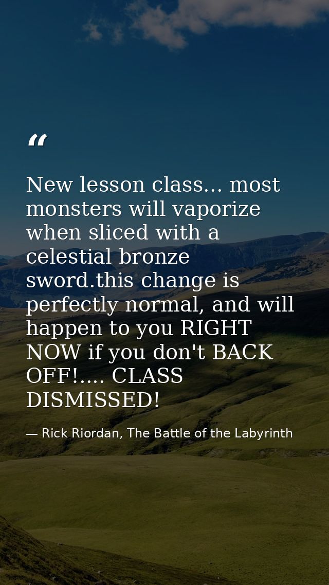 New lesson class... most monsters will vaporize when sliced with a celestial bronze sword.this change is perfectly norma — Rick Riordan, The Battle of the Labyrinth