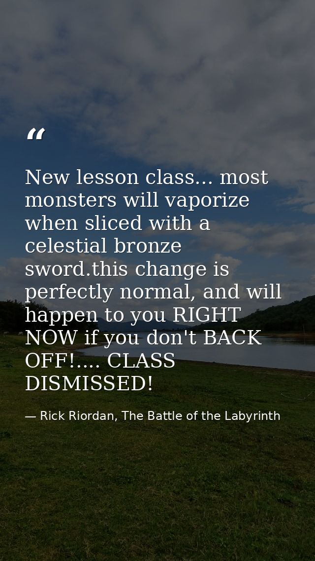 New lesson class... most monsters will vaporize when sliced with a celestial bronze sword.this change is perfectly norma — Rick Riordan, The Battle of the Labyrinth