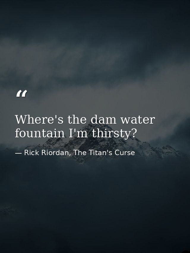 Where's the dam water fountain I'm thirsty? — Rick Riordan, The Titan's Curse