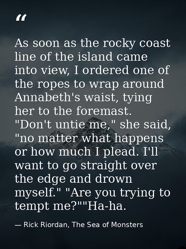 As soon as the rocky coast line of the island came into view, I ordered one of the ropes to wrap around Annabeth's waist — Rick Riordan, The Sea of Monsters