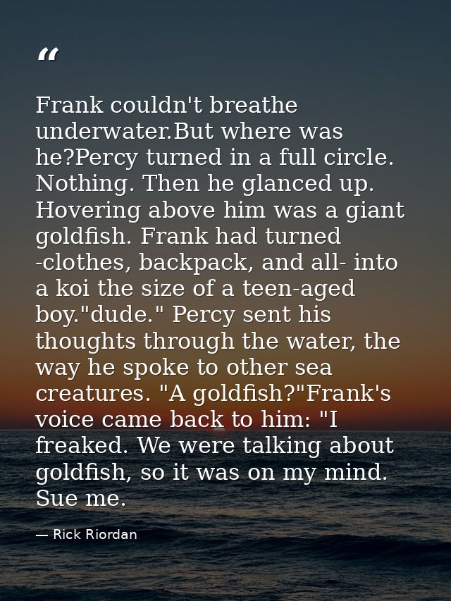 Frank couldn't breathe underwater.But where was he?Percy turned in a full circle. Nothing. Then he glanced up. Hovering  — Rick Riordan