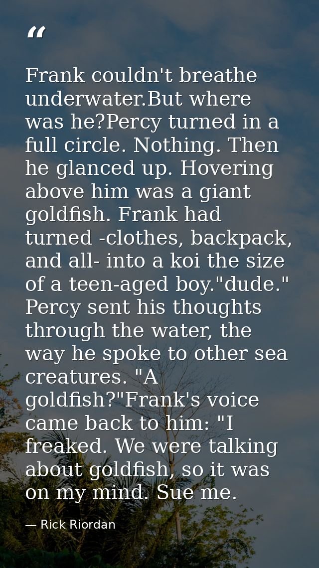 Frank couldn't breathe underwater.But where was he?Percy turned in a full circle. Nothing. Then he glanced up. Hovering  — Rick Riordan