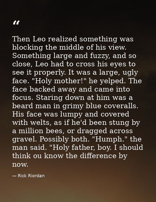 Then Leo realized something was blocking the middle of his view. Something large and fuzzy, and so close, Leo had to cro — Rick Riordan