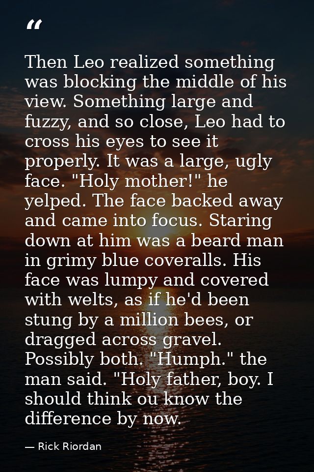 Then Leo realized something was blocking the middle of his view. Something large and fuzzy, and so close, Leo had to cro — Rick Riordan