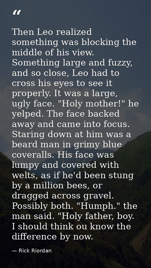 Then Leo realized something was blocking the middle of his view. Something large and fuzzy, and so close, Leo had to cro — Rick Riordan