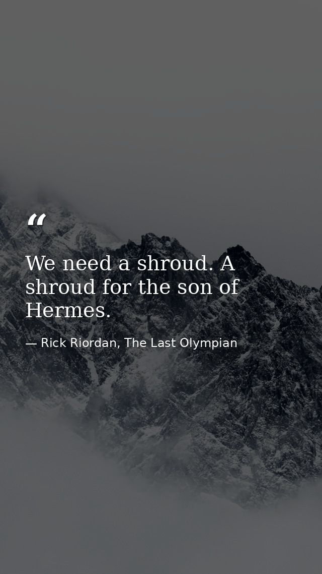 We need a shroud. A shroud for the son of Hermes. — Rick Riordan, The Last Olympian