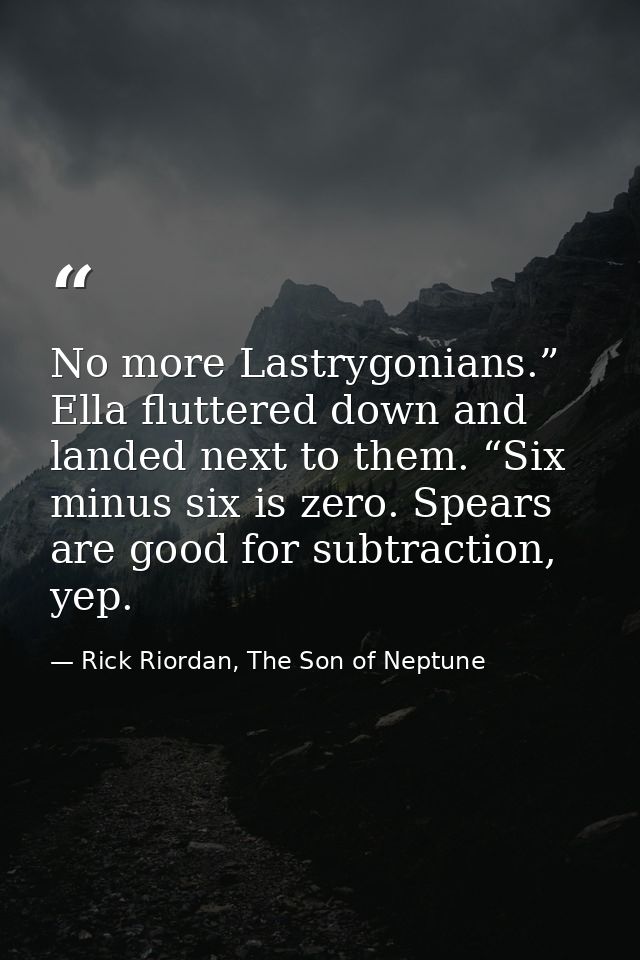 No more Lastrygonians.” Ella fluttered down and landed next to them. “Six minus six is zero. Spears are good for subtrac — Rick Riordan, The Son of Neptune